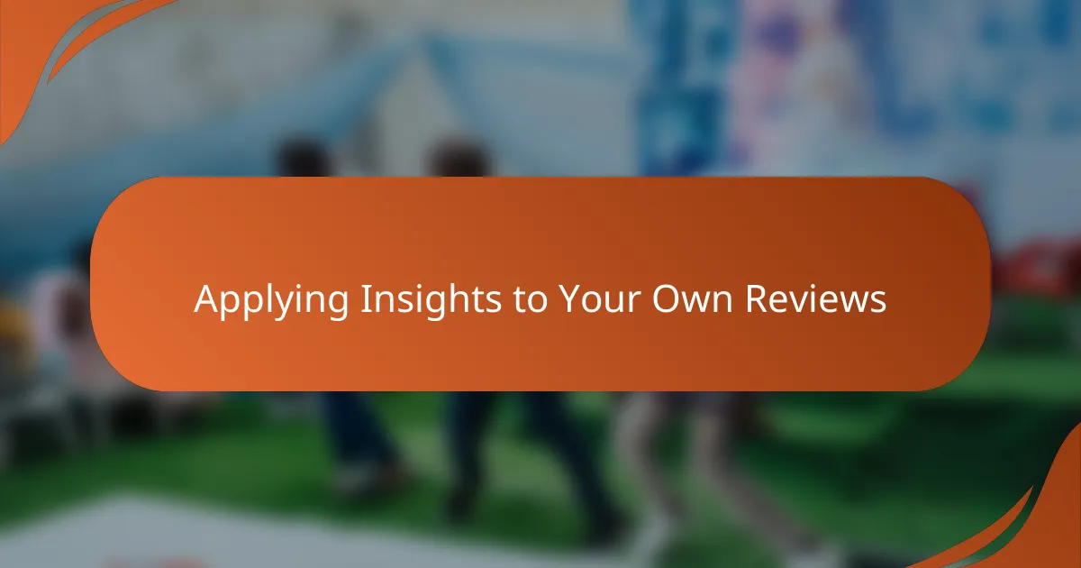 Applying Insights to Your Own Reviews