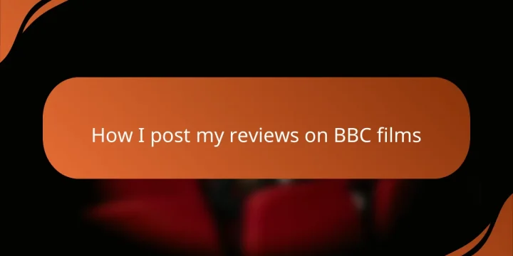 How I post my reviews on BBC films