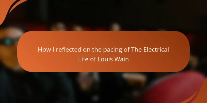 How I reflected on the pacing of The Electrical Life of Louis Wain