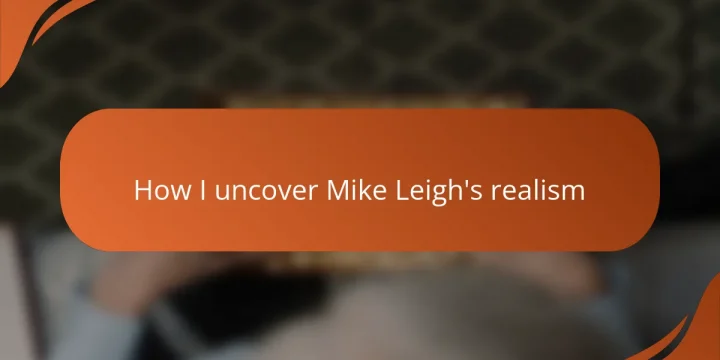 How I uncover Mike Leigh’s realism