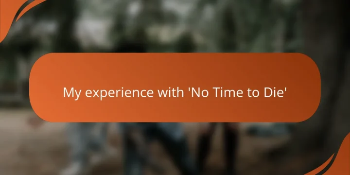 My experience with ‘No Time to Die’