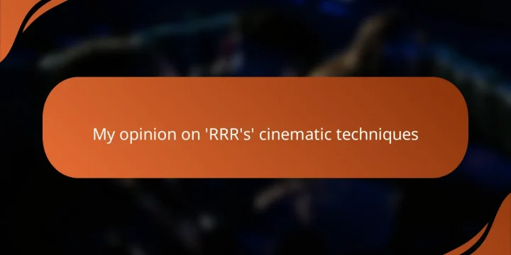 My opinion on ‘RRR’s’ cinematic techniques