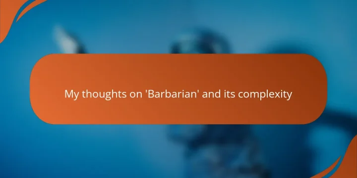 My thoughts on ‘Barbarian’ and its complexity