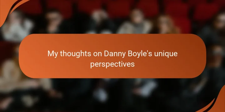 My thoughts on Danny Boyle’s unique perspectives