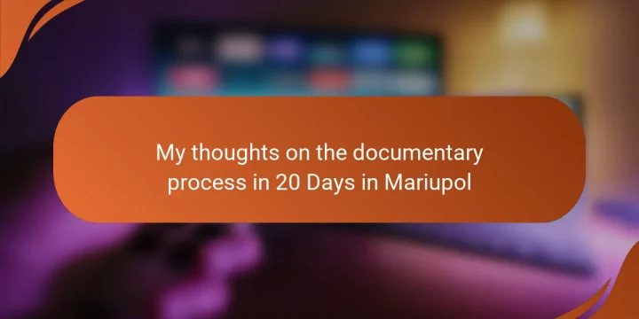 My thoughts on the documentary process in 20 Days in Mariupol