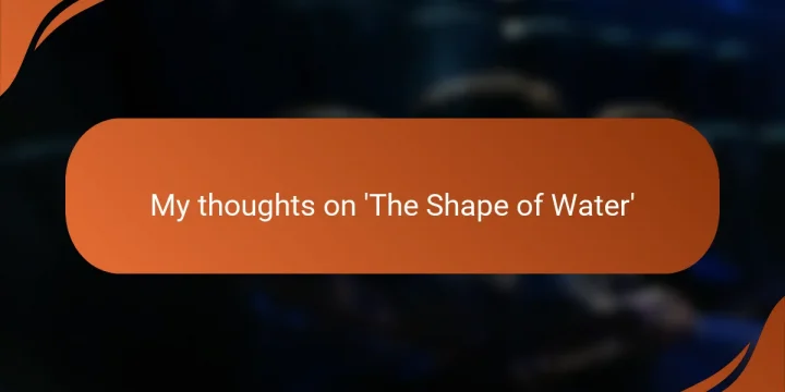 My thoughts on ‘The Shape of Water’