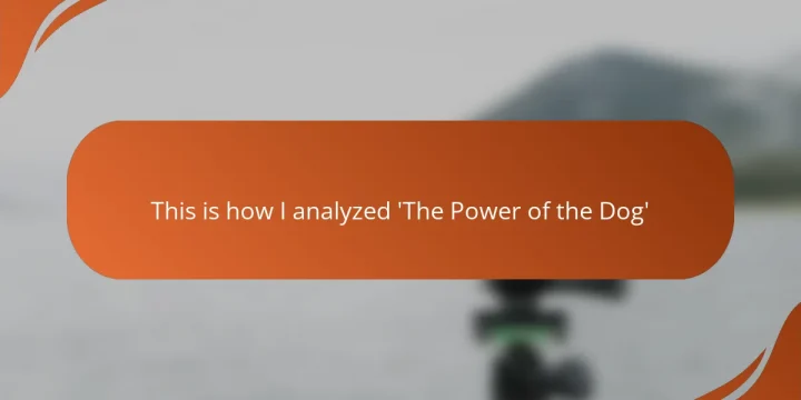 This is how I analyzed ‘The Power of the Dog’