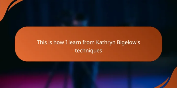 This is how I learn from Kathryn Bigelow’s techniques
