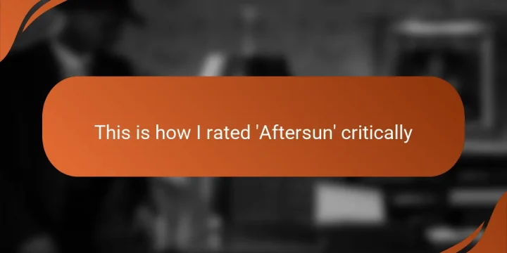 This is how I rated ‘Aftersun’ critically