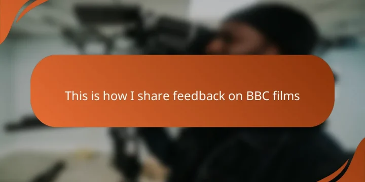 This is how I share feedback on BBC films