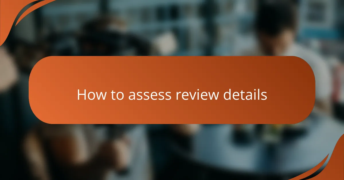 How to assess review details