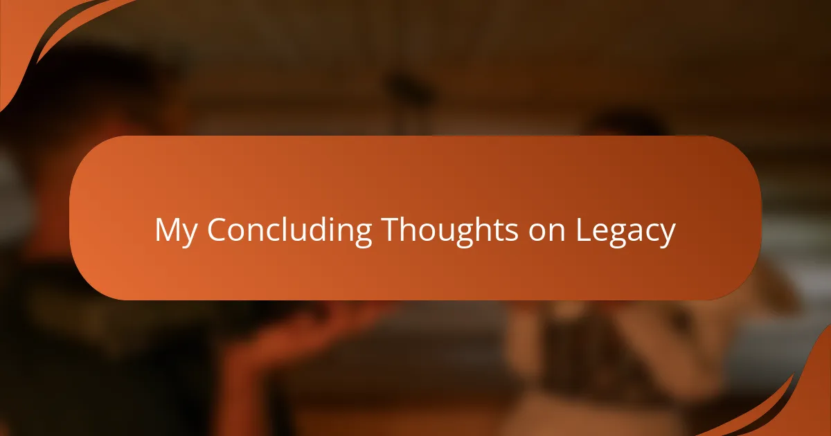 My Concluding Thoughts on Legacy