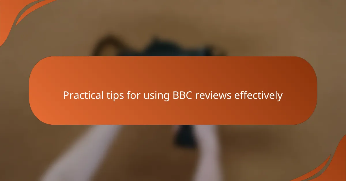 Practical tips for using BBC reviews effectively