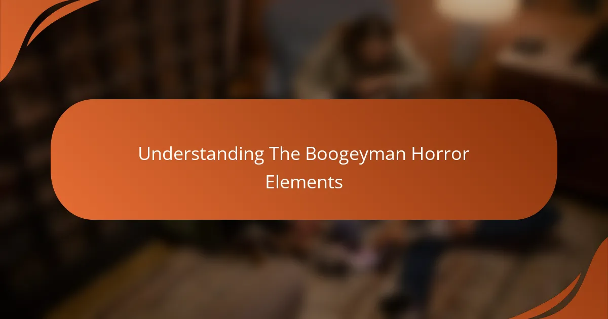 Understanding The Boogeyman Horror Elements